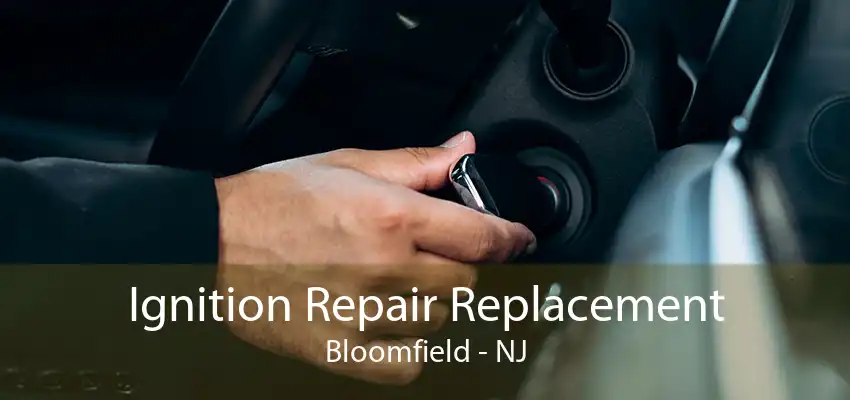 Ignition Repair Replacement Bloomfield - NJ